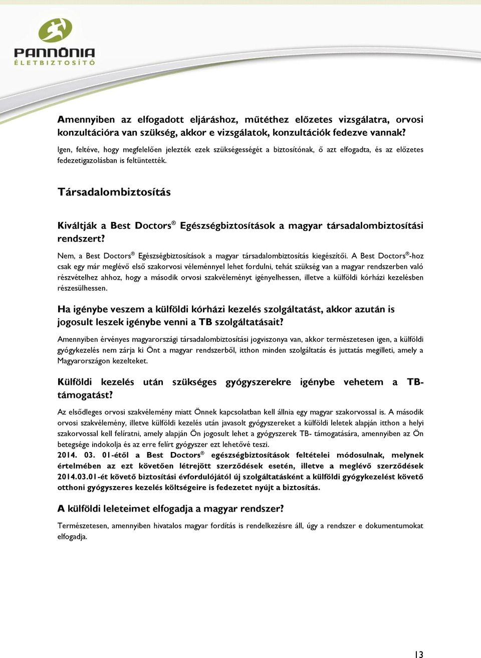 Társadalombiztosítás Kiváltják a Best Doctors rendszert? Egészségbiztosítások a magyar társadalombiztosítási Nem, a Best Doctors Egészségbiztosítások a magyar társadalombiztosítás kiegészítői.