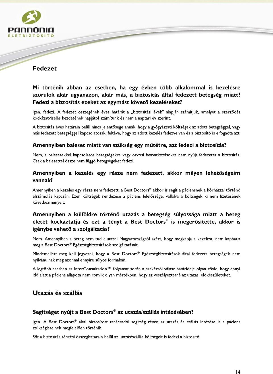 A fedezet összegének éves határát a biztosítási évek alapján számítjuk, amelyet a szerződés kockázatviselés kezdetének napjától számítunk és nem a naptári év szerint.
