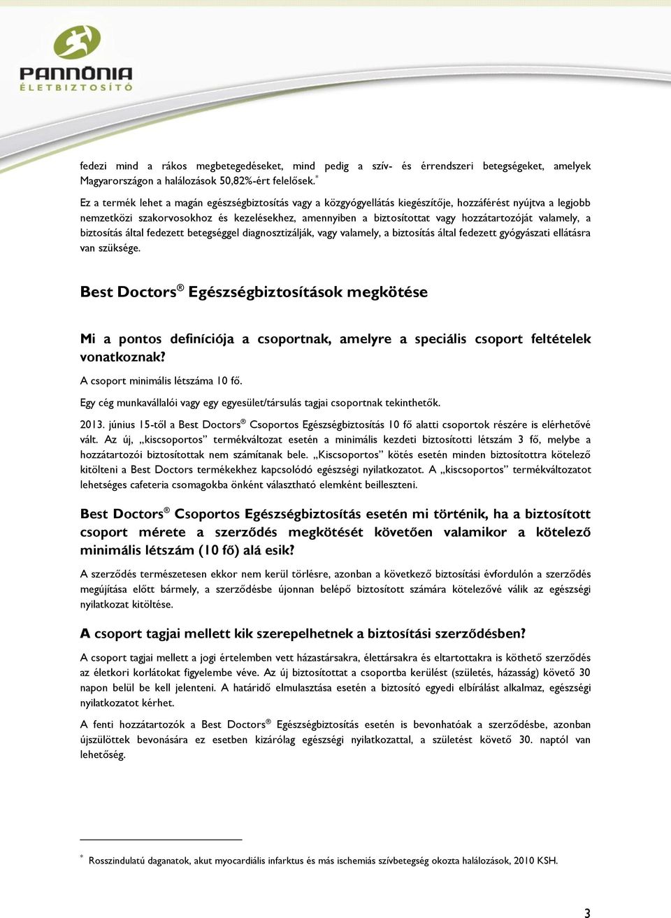 hozzátartozóját valamely, a biztosítás által fedezett betegséggel diagnosztizálják, vagy valamely, a biztosítás által fedezett gyógyászati ellátásra van szüksége.
