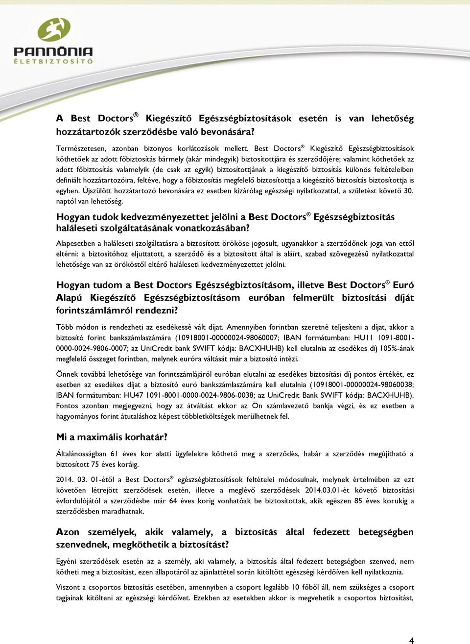 egyik) biztosítottjának a kiegészítő biztosítás különös feltételeiben definiált hozzátartozóira, feltéve, hogy a főbiztosítás megfelelő biztosítottja a kiegészítő biztosítás biztosítottja is egyben.