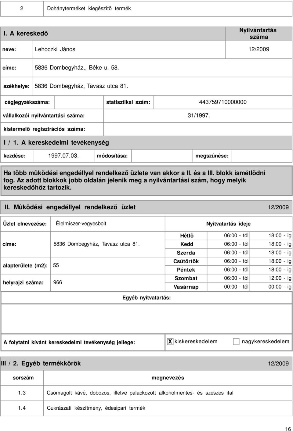 Mûködési engedéllyel rendelkezõ üzlet 12/2009 Élelmiszer-vegyesbolt címe: 5836 Dombegyház, Tavasz utca 81.