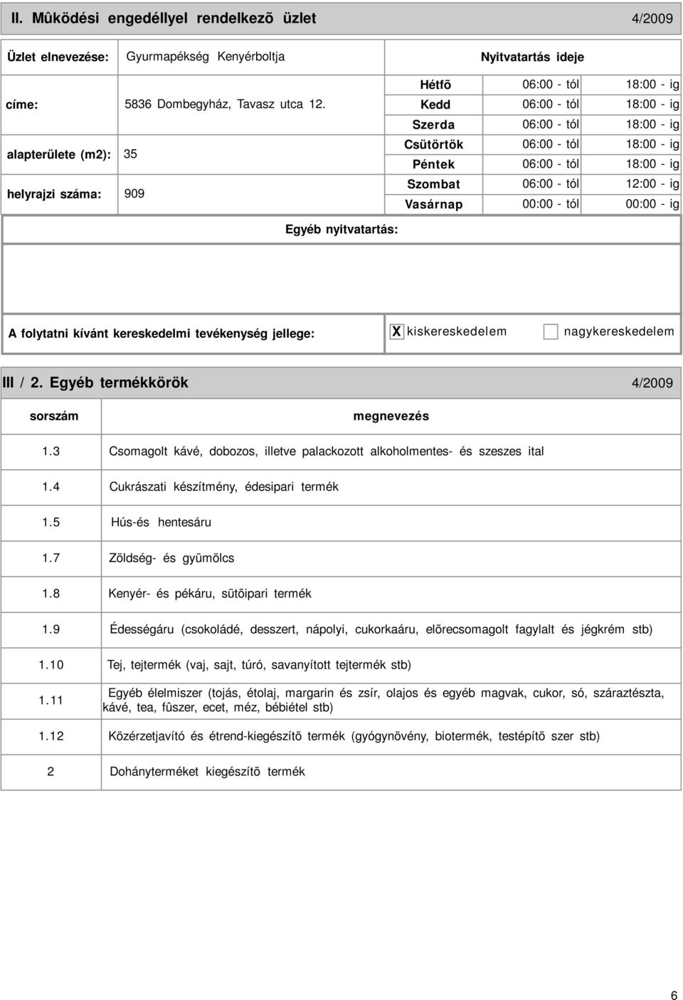 12 2 Csomagolt kávé, dobozos, illetve palackozott alkoholmentes- és szeszes ital Cukrászati készítmény, édesipari termék Hús-és hentesáru Zöldség- és gyümölcs Kenyér- és pékáru, sütõipari termék