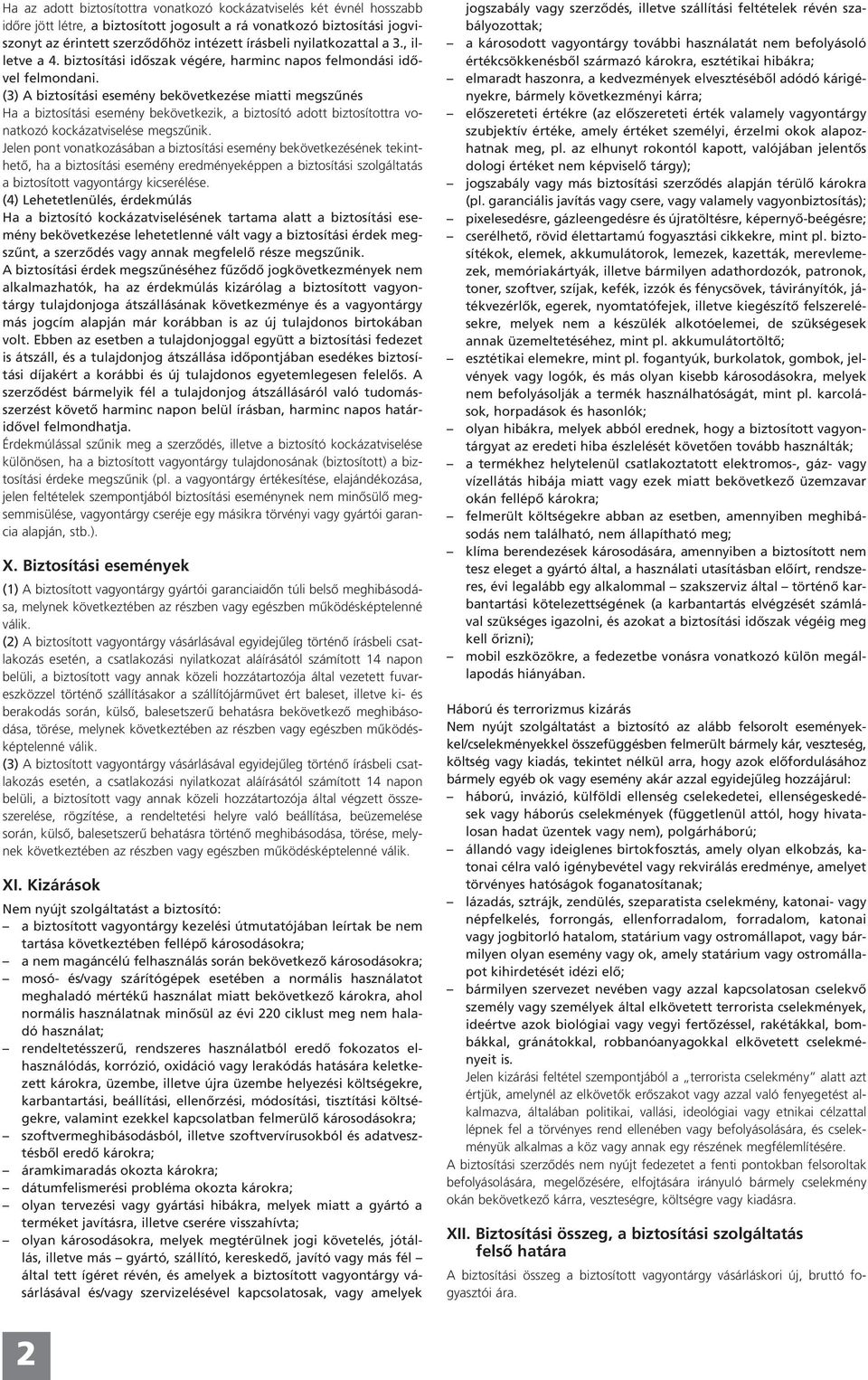 (3) A biztosítási esemény bekövetkezése miatti megszűnés Ha a biztosítási esemény bekövetkezik, a biztosító adott biztosítottra vonatkozó kockázatviselése megszűnik.