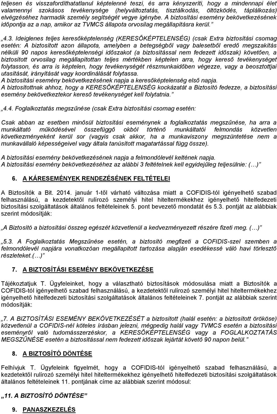 Ideiglenes teljes keresőképtelenség (KERESŐKÉPTELENSÉG) (csak Extra biztosítási csomag esetén: A biztosított azon állapota, amelyben a betegségből vagy balesetből eredő megszakítás nélküli 90 napos