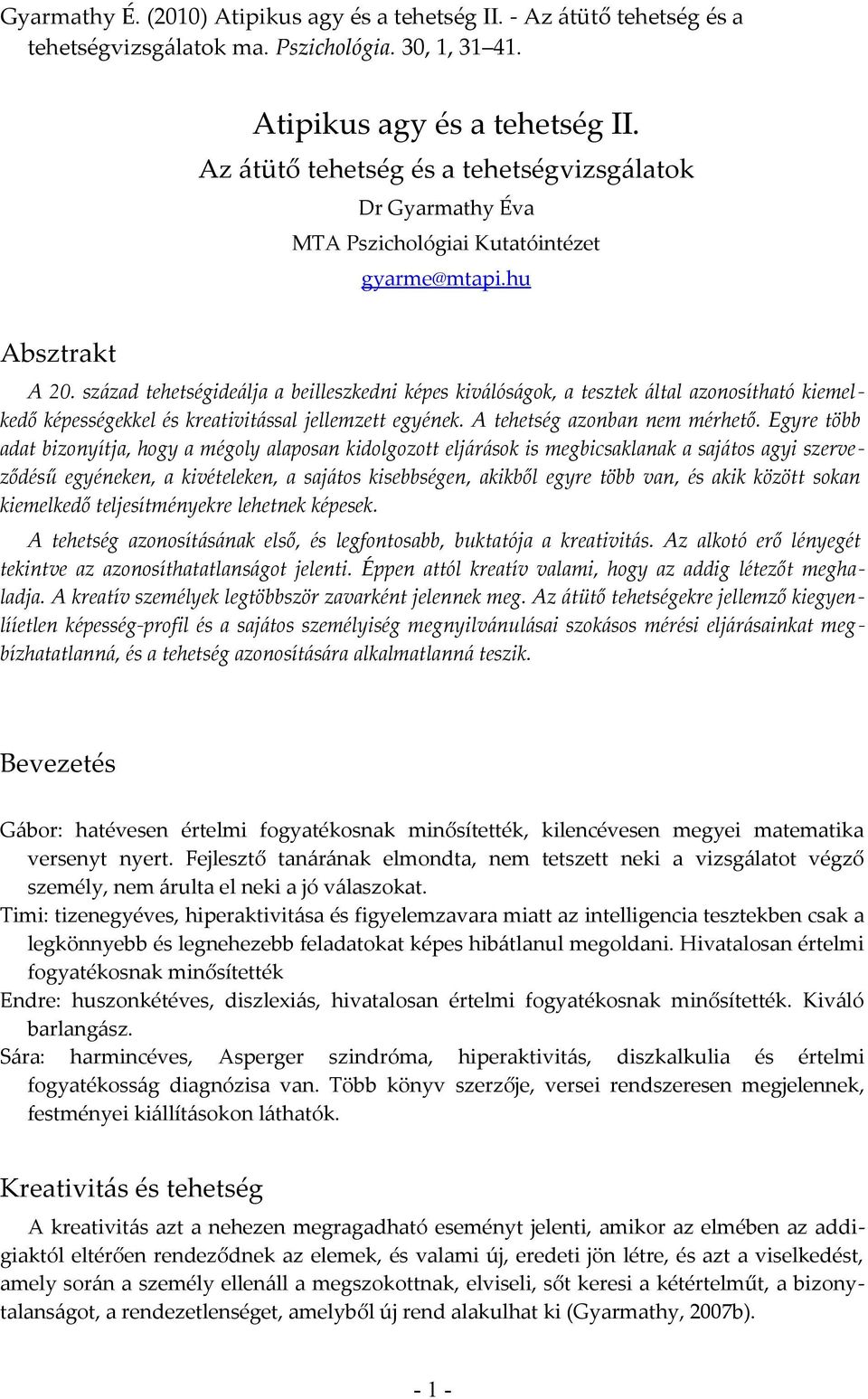 Egyre több adat bizonyítja, hogy a mégoly alaposan kidolgozott eljárások is megbicsaklanak a sajátos agyi szerveződésű egyéneken, a kivételeken, a sajátos kisebbségen, akikből egyre több van, és akik