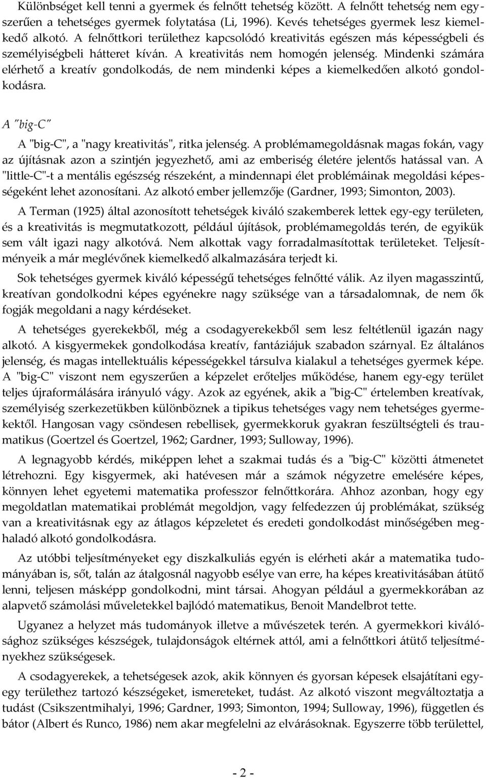 Mindenki számára elérhető a kreatív gondolkodás, de nem mindenki képes a kiemelkedően alkotó gondolkodásra. A "big-c" A "big-c", a "nagy kreativitás", ritka jelenség.