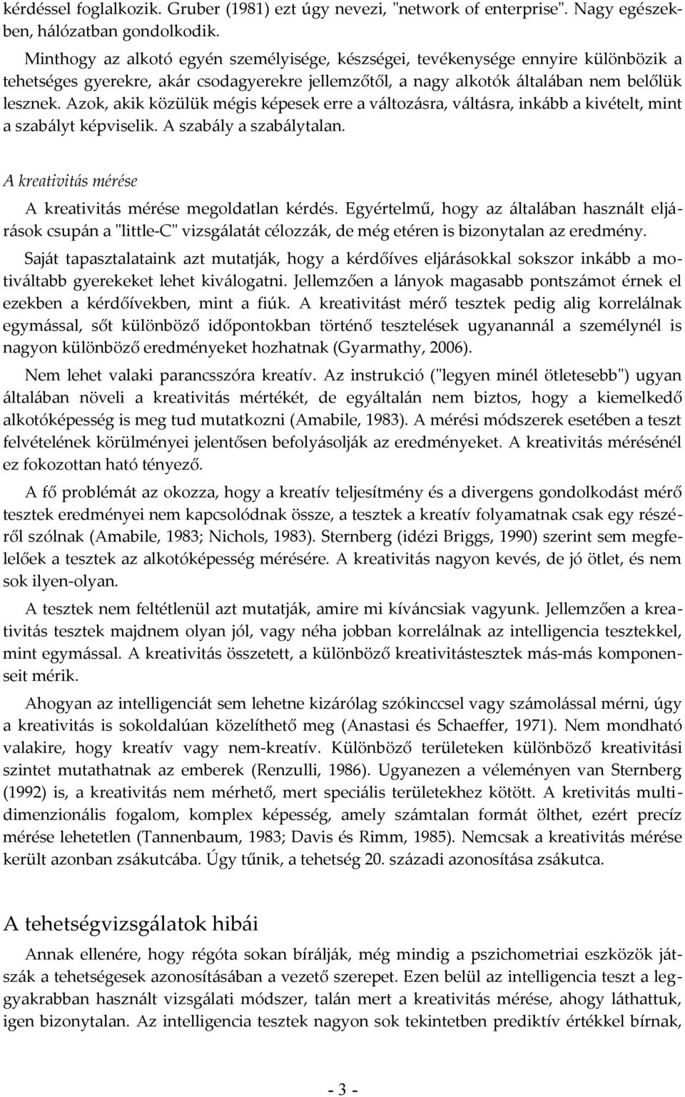 Azok, akik közülük mégis képesek erre a változásra, váltásra, inkább a kivételt, mint a szabályt képviselik. A szabály a szabálytalan. A kreativitás mérése A kreativitás mérése megoldatlan kérdés.