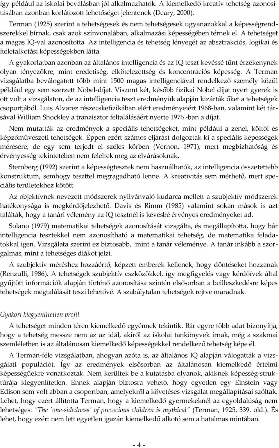 A tehetséget a magas IQ-val azonosította. Az intelligencia és tehetség lényegét az absztrakciós, logikai és ítéletalkotási képességekben látta.