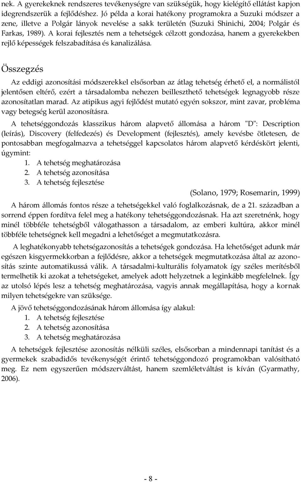 A korai fejlesztés nem a tehetségek célzott gondozása, hanem a gyerekekben rejlő képességek felszabadítása és kanalizálása.