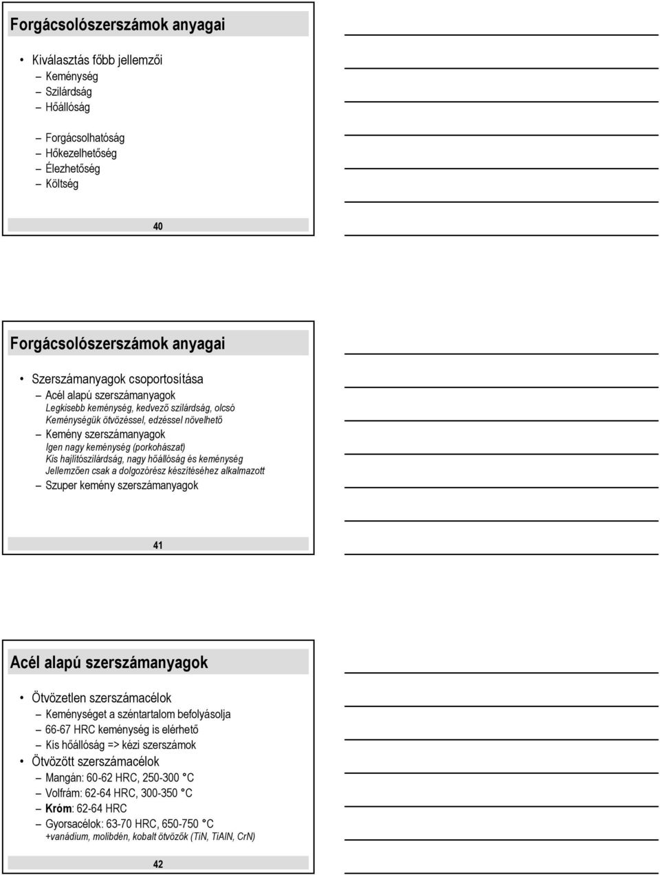 hajlítószilárdság, nagy hőállóság és keménység Jellemzően csak a dolgozórész készítéséhez alkalmazott Szuper kemény szerszámanyagok 41 Acél alapú szerszámanyagok Ötvözetlen szerszámacélok Keménységet