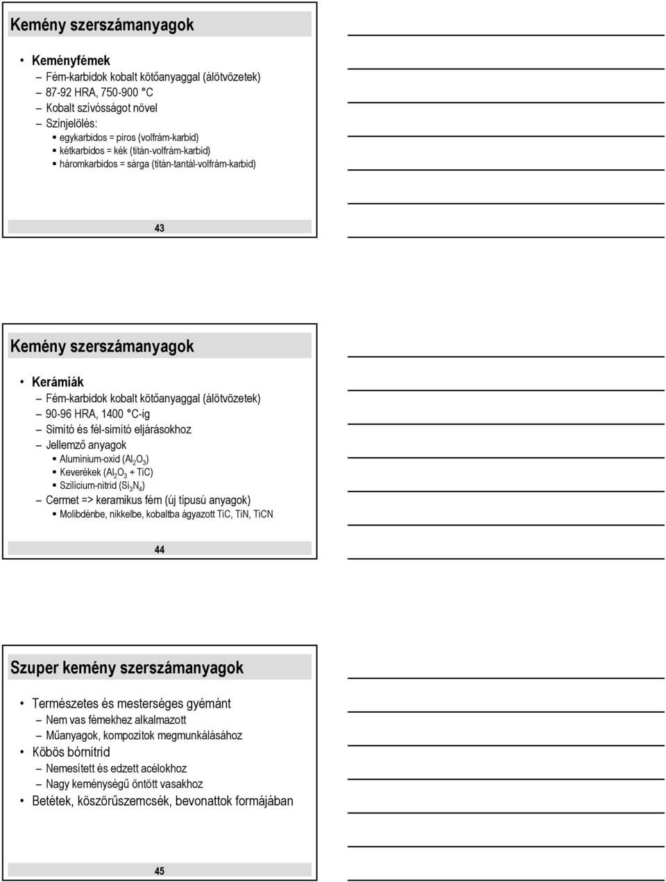 eljárásokhoz Jellemző anyagok Alumínium-oxid (Al 2 O 3 ) Keverékek (Al 2 O 3 + TiC) Szilícium-nitrid (Si 3 N 4 ) Cermet => keramikus fém (új típusú anyagok) Molibdénbe, nikkelbe, kobaltba ágyazott