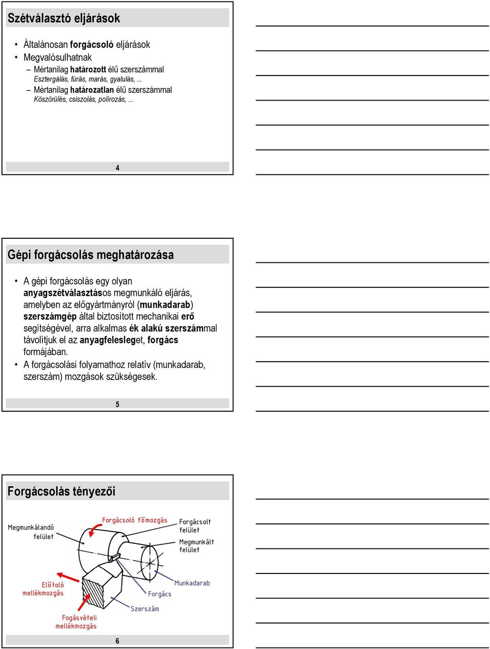 .. 4 Gépi forgácsolás meghatározása A gépi forgácsolás egy olyan anyagszétválasztásos megmunkáló eljárás, amelyben az előgyártmányról (munkadarab) szerszámgép által biztosított mechanikai erő