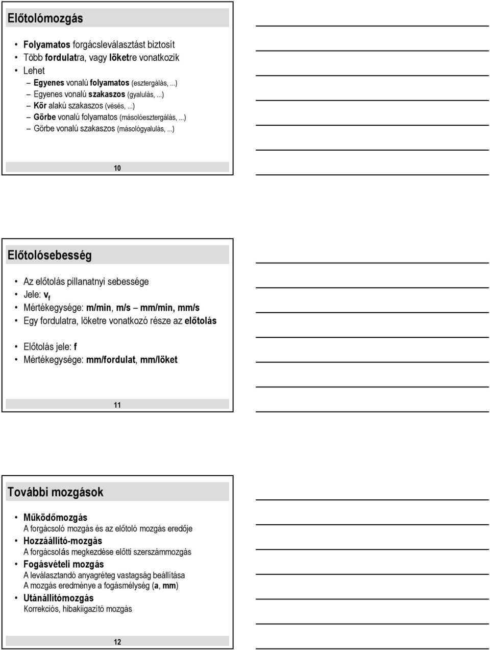 ..) 10 Előtolósebesség Az előtolás pillanatnyi sebessége Jele: v f Mértékegysége: m/min, m/s mm/min, mm/s Egy fordulatra, löketre vonatkozó része az előtolás Előtolás jele: f Mértékegysége: