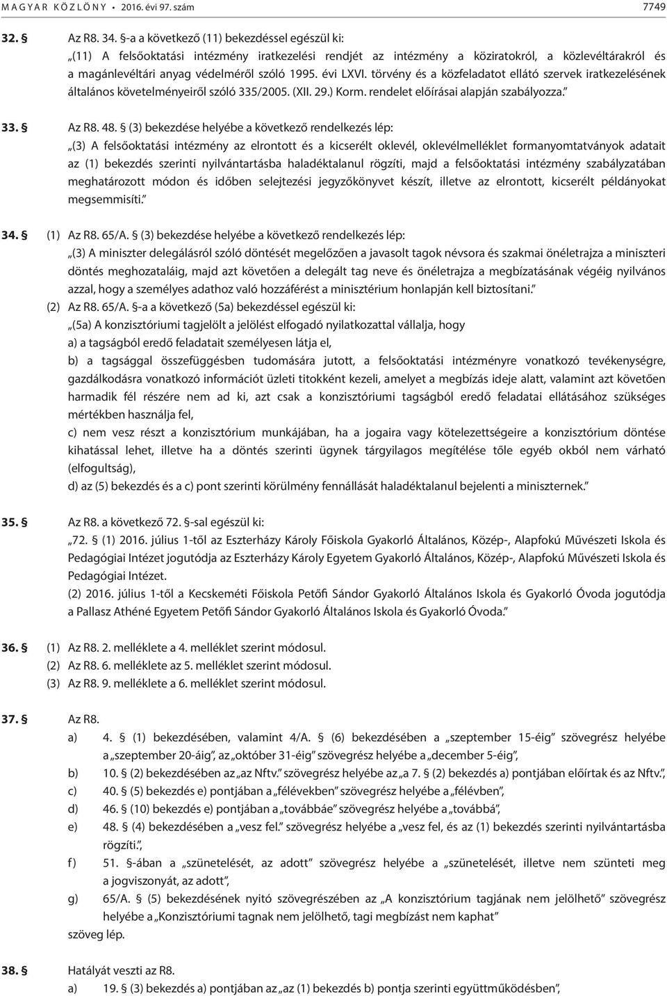 évi LXVI. törvény és a közfeladatot ellátó szervek iratkezelésének általános követelményeiről szóló 335/2005. (XII. 29.) Korm. rendelet előírásai alapján szabályozza. 33. Az R8. 48.