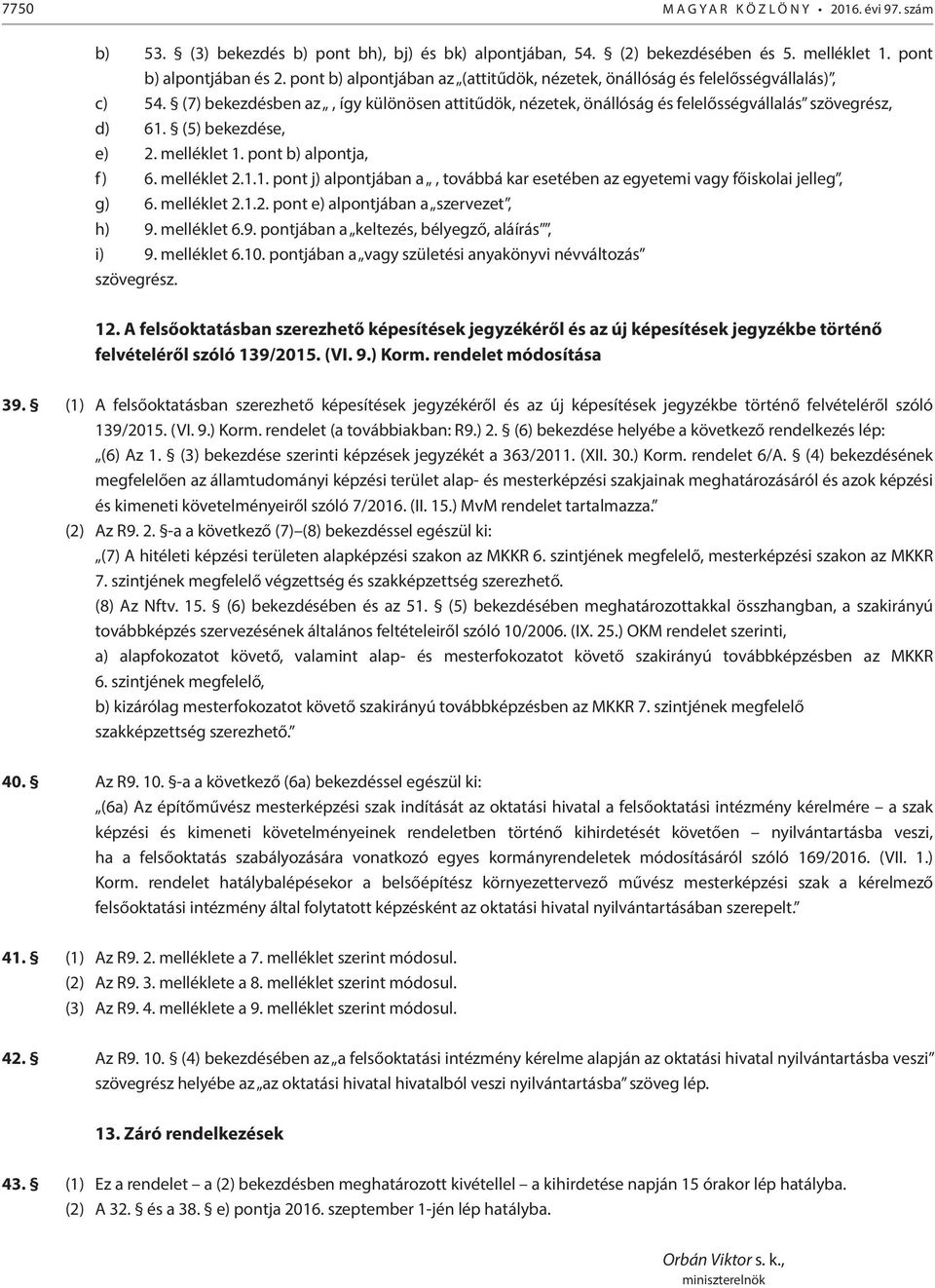 (5) bekezdése, e) 2. melléklet 1. pont b) alpontja, f) 6. melléklet 2.1.1. pont j) alpontjában a, továbbá kar esetében az egyetemi vagy főiskolai jelleg, g) 6. melléklet 2.1.2. pont e) alpontjában a szervezet, h) 9.