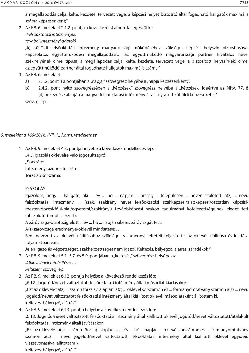 1.2. pontja a következő k) alponttal egészül ki: (Felsőoktatási intézmények: további intézményi adatok) k) külföldi felsőoktatási intézmény magyarországi működéséhez szükséges képzési helyszín