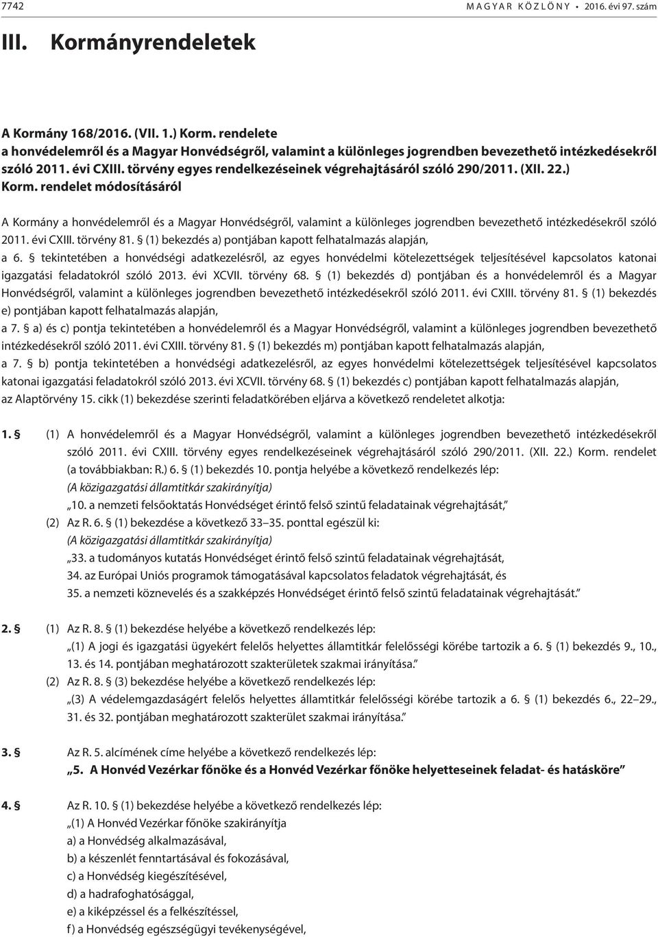 (XII. 22.) Korm. rendelet módosításáról A Kormány a honvédelemről és a Magyar Honvédségről, valamint a különleges jogrendben bevezethető intézkedésekről szóló 2011. évi CXIII. törvény 81.