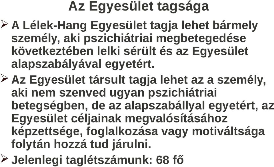 Az Egyesület társult tagja lehet az a személy, aki nem szenved ugyan pszichiátriai betegségben, de az