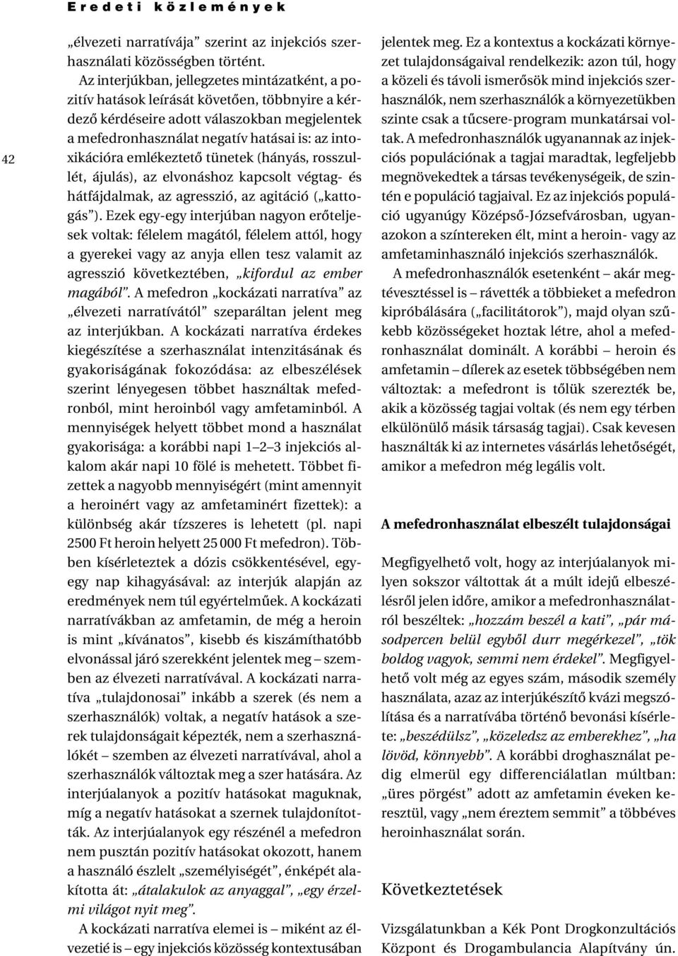 emlékeztetô tünetek (hányás, rosszullét, ájulás), az elvonáshoz kapcsolt végtag- és hátfájdalmak, az agresszió, az agitáció ( kattogás ).