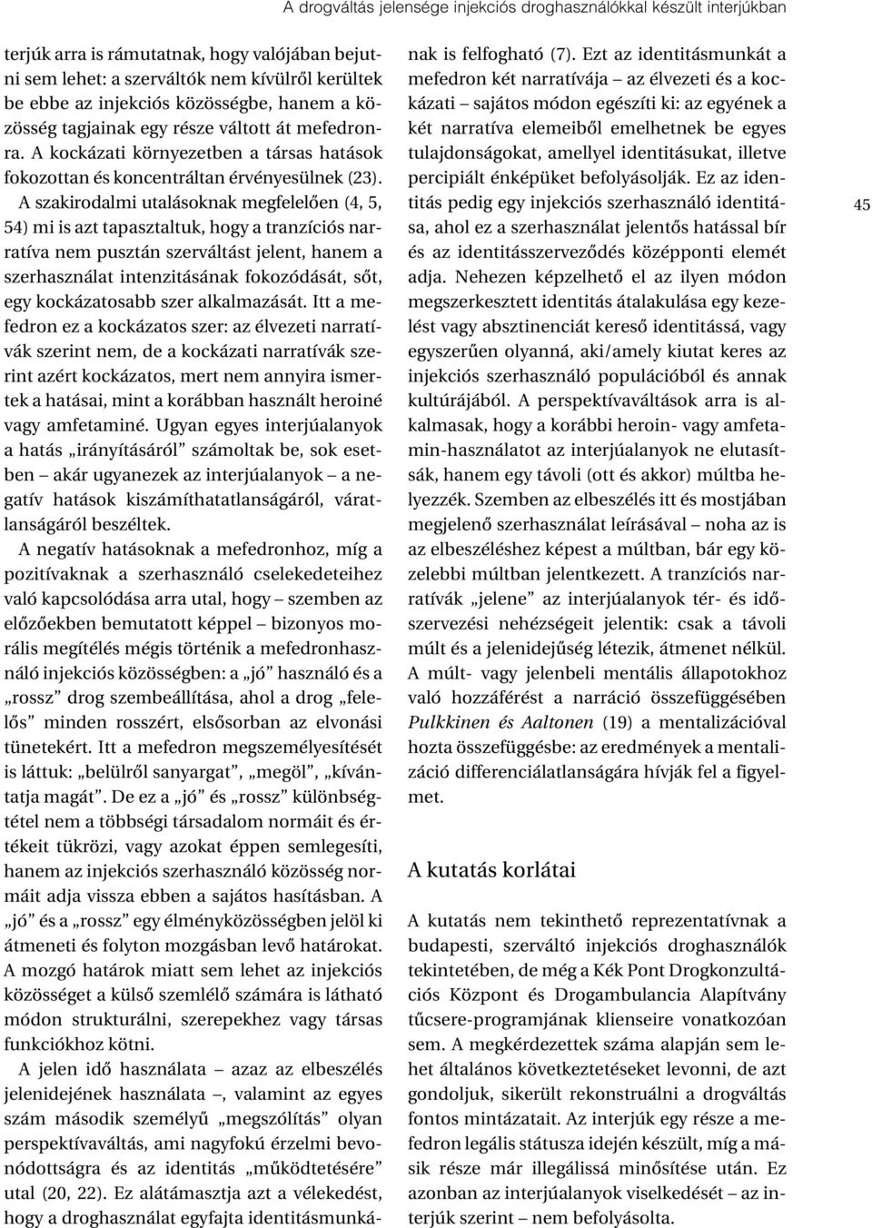 A szakirodalmi utalásoknak megfelelôen (4, 5, 54) mi is azt tapasztaltuk, hogy a tranzíciós narratíva nem pusztán szerváltást jelent, hanem a szerhasználat intenzitásának fokozódását, sôt, egy