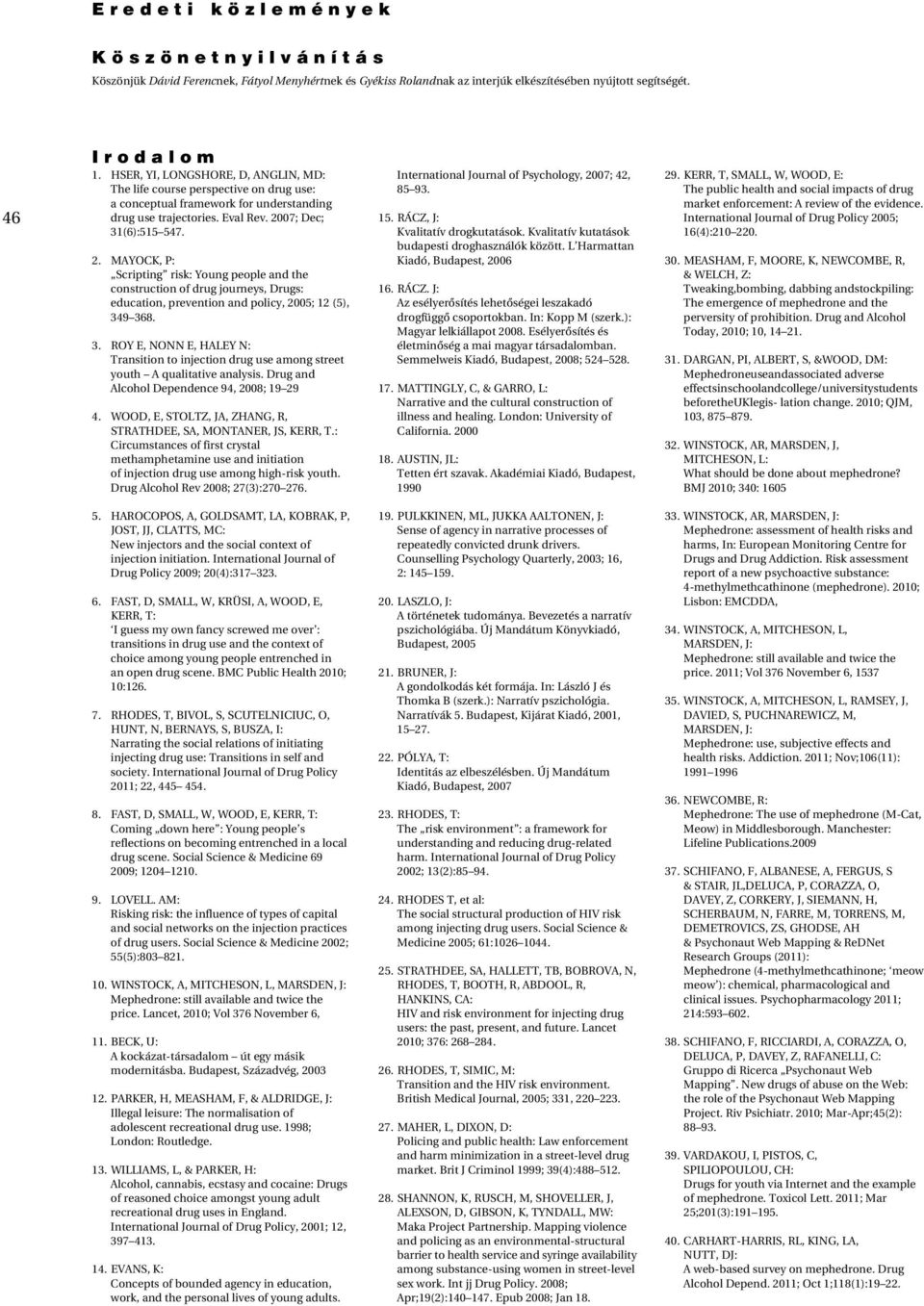 07; Dec; 31(6):515 547. 2. MAYOCK, P: Scripting risk: Young people and the construction of drug journeys, Drugs: education, prevention and policy, 2005; 12 (5), 349 368. 3. ROY E, NONN E, HALEY N: Transition to injection drug use among street youth A qualitative analysis.