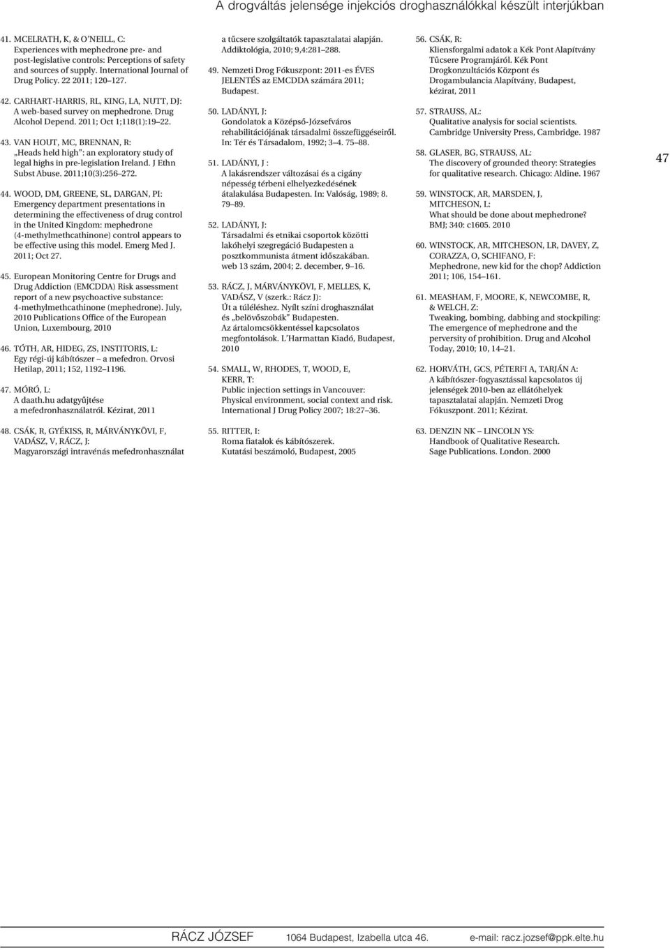 CARHART-HARRIS, RL, KING, LA, NUTT, DJ: A web-based survey on mephedrone. Drug Alcohol Depend. 2011; Oct 1;118(1):19 22. 43.