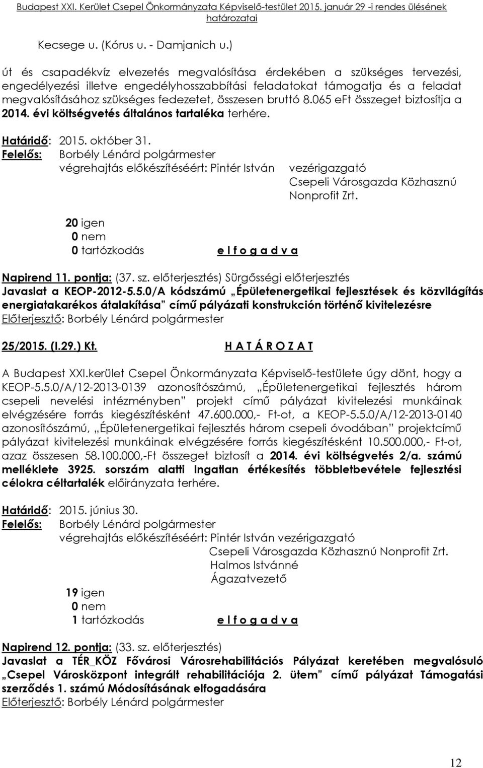 összesen bruttó 8.065 eft összeget biztosítja a 2014. évi költségvetés általános tartaléka terhére. Határidő: 2015. október 31.