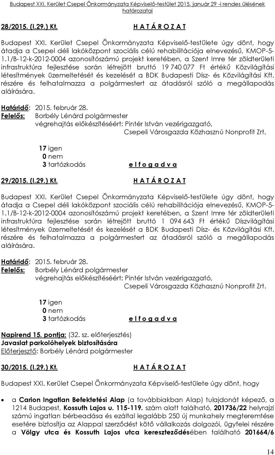 1/B-12-k-2012-0004 azonosítószámú projekt keretében, a Szent Imre tér zöldterületi infrastruktúra fejlesztése során létrejött bruttó 19 740 077 Ft értékű Közvilágítási létesítmények üzemeltetését és