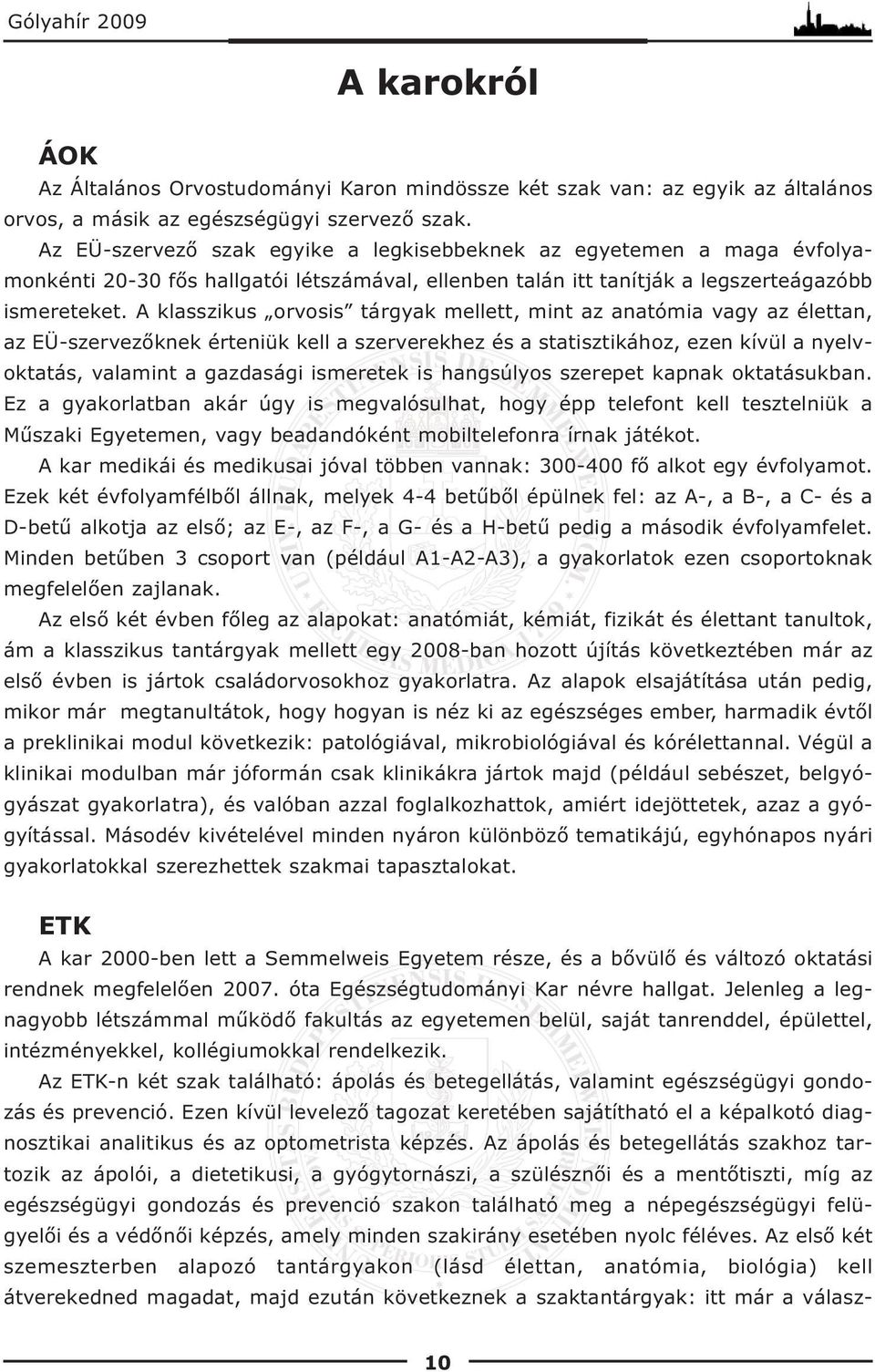 A klasszikus orvosis tárgyak mellett, mint az anatómia vagy az élettan, az EÜ-szervezőknek érteniük kell a szerverekhez és a statisztikához, ezen kívül a nyelvoktatás, valamint a gazdasági ismeretek