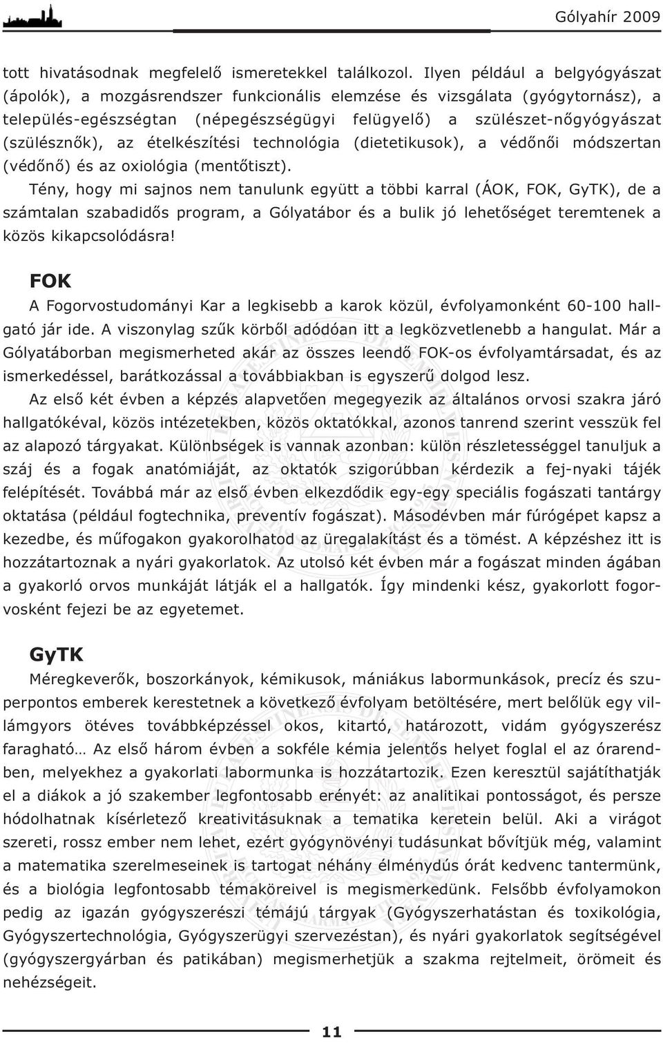 az ételkészítési technológia (dietetikusok), a védőnői módszertan (védőnő) és az oxiológia (mentőtiszt).