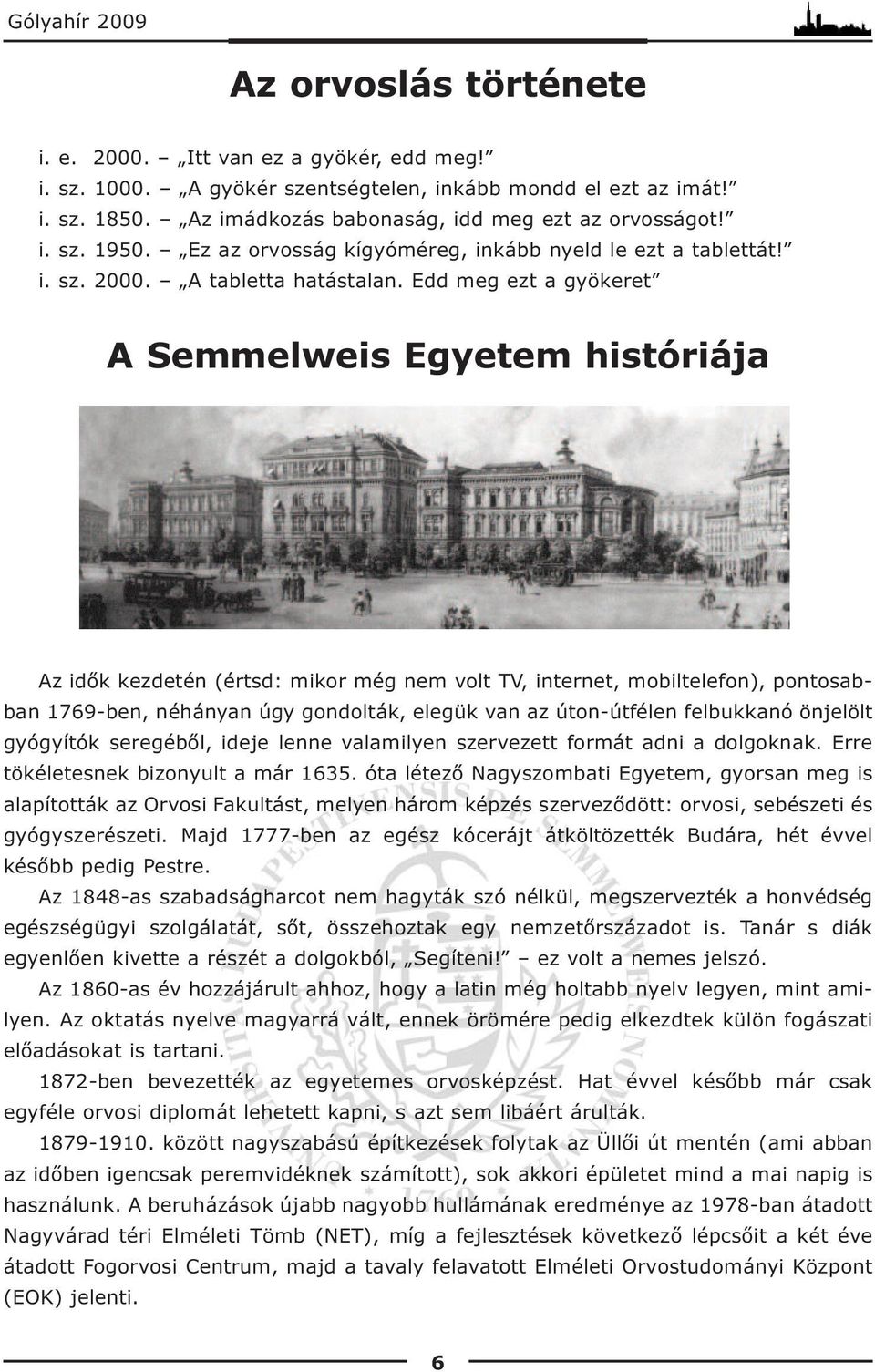 Edd meg ezt a gyökeret A Semmelweis Egyetem históriája Az idők kezdetén (értsd: mikor még nem volt TV, internet, mobiltelefon), pontosabban 1769-ben, néhányan úgy gondolták, elegük van az