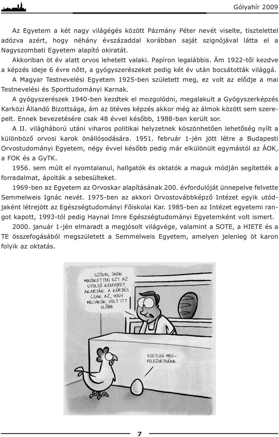 A Magyar Testnevelési Egyetem 1925-ben született meg, ez volt az elődje a mai Testnevelési és Sporttudományi Karnak.