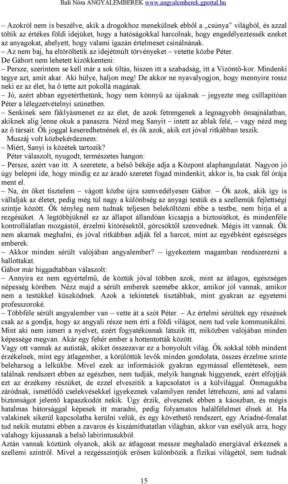 De Gábort nem lehetett kizökkenteni: Persze, szerintem se kell már a sok tiltás, hiszen itt a szabadság, itt a Vízöntő-kor. Mindenki tegye azt, amit akar. Aki hülye, haljon meg!