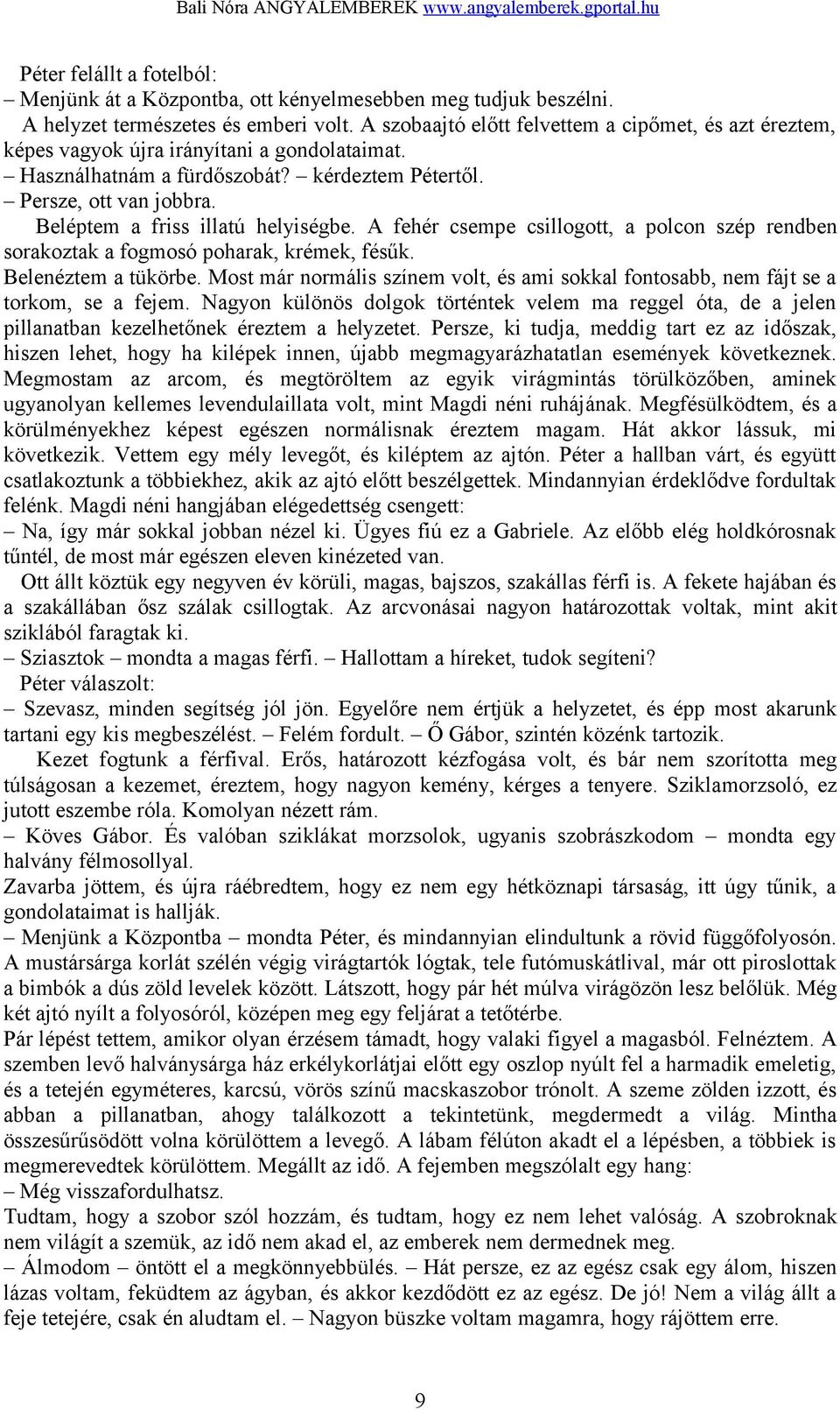 Beléptem a friss illatú helyiségbe. A fehér csempe csillogott, a polcon szép rendben sorakoztak a fogmosó poharak, krémek, fésűk. Belenéztem a tükörbe.