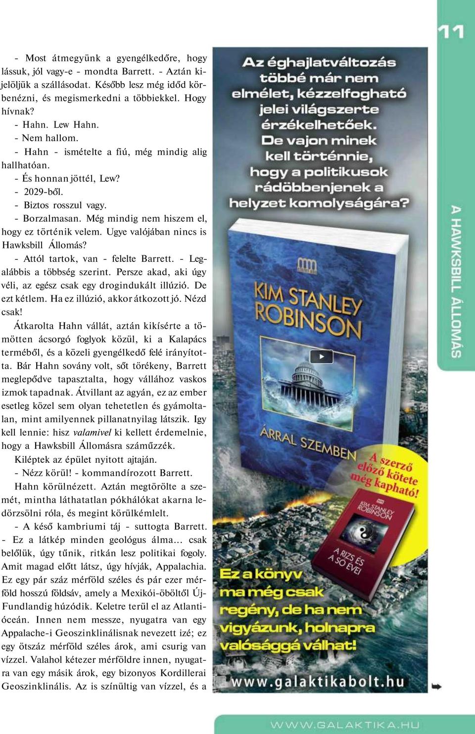 Még mindig nem hiszem el, hogy ez történik velem. Ugye valójában nincs is Hawksbill Állomás? - Attól tartok, van - felelte Barrett. - Legalábbis a többség szerint.