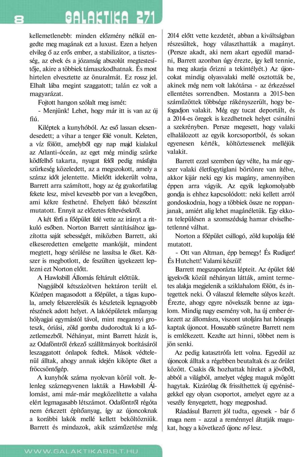 Ez rossz jel. Elhalt lába megint szaggatott; talán ez volt a magyarázat. Fojtott hangon szólalt meg ismét: - Menjünk! Lehet, hogy már itt is van az új fiú. Kiléptek a kunyhóból.