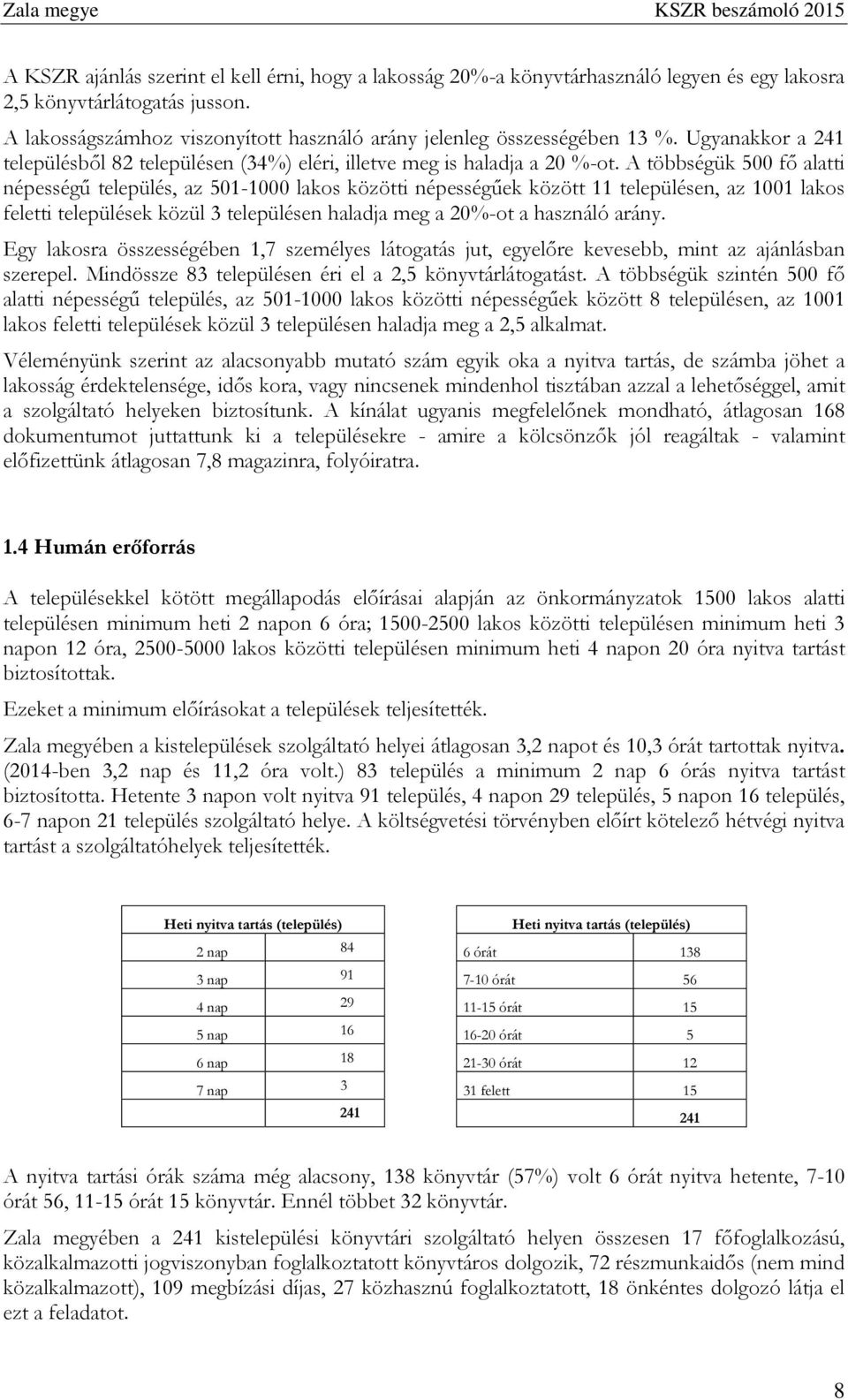 A többségük 500 fő alatti népességű település, az 501-1000 lakos közötti népességűek között 11 településen, az 1001 lakos feletti települések közül 3 településen haladja meg a 20%-ot a használó arány.