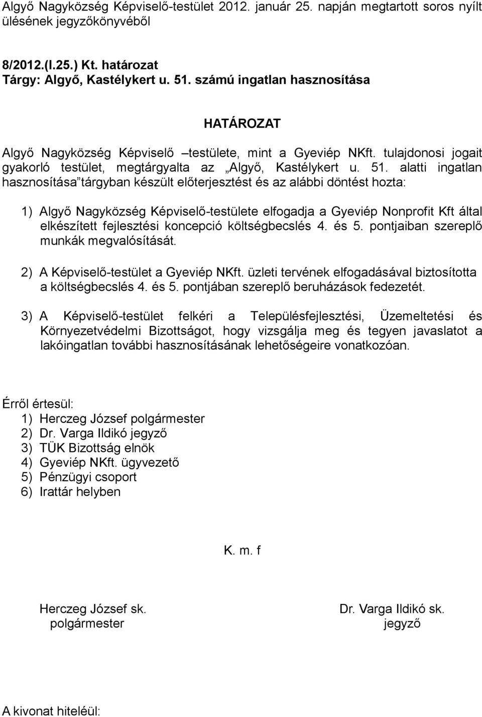 alatti ingatlan hasznosítása tárgyban készült előterjesztést és az alábbi döntést hozta: 1) Algyő Nagyközség Képviselő-testülete elfogadja a Gyeviép Nonprofit Kft által elkészített fejlesztési