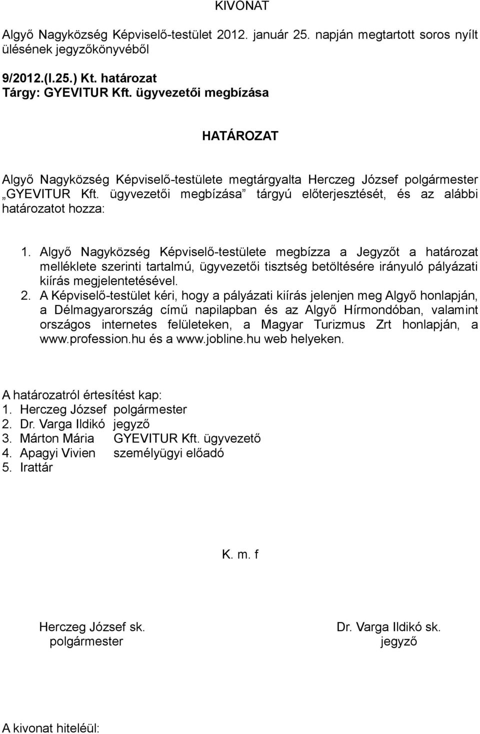 Algyő Nagyközség Képviselő-testülete megbízza a Jegyzőt a határozat melléklete szerinti tartalmú, ügyvezetői tisztség betöltésére irányuló pályázati kiírás megjelentetésével. 2.