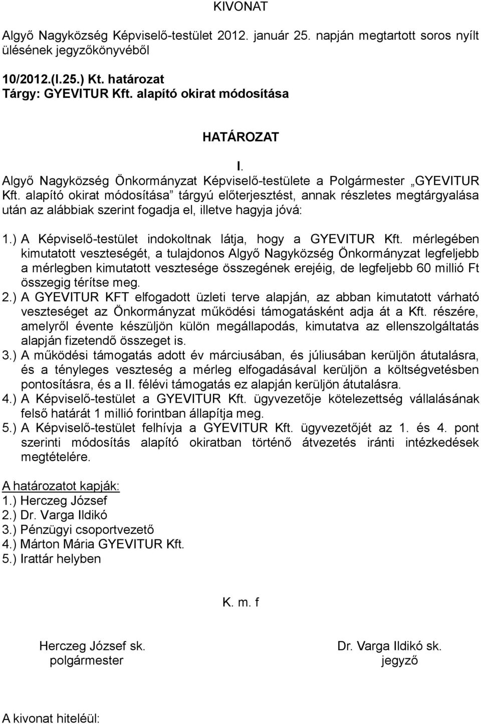 alapító okirat módosítása tárgyú előterjesztést, annak részletes megtárgyalása után az alábbiak szerint fogadja el, illetve hagyja jóvá: 1.