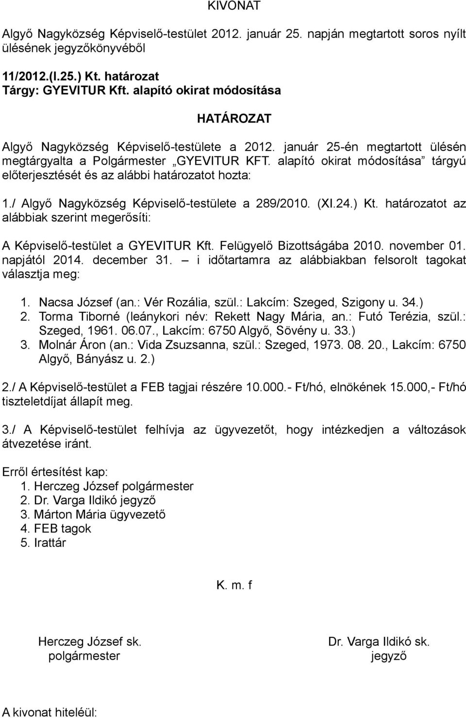 alapító okirat módosítása tárgyú előterjesztését és az alábbi határozatot hozta: 1./ Algyő Nagyközség Képviselő-testülete a 289/2010. (XI.24.) Kt.