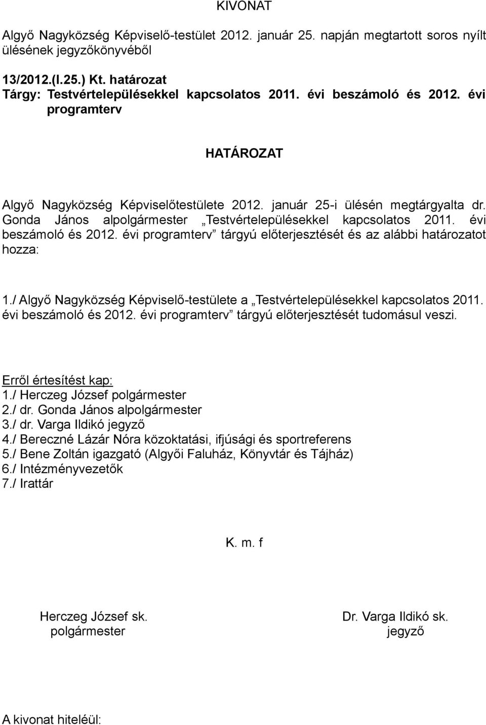 évi programterv tárgyú előterjesztését és az alábbi határozatot hozza: 1./ Algyő Nagyközség Képviselő-testülete a Testvértelepülésekkel kapcsolatos 2011. évi beszámoló és 2012.