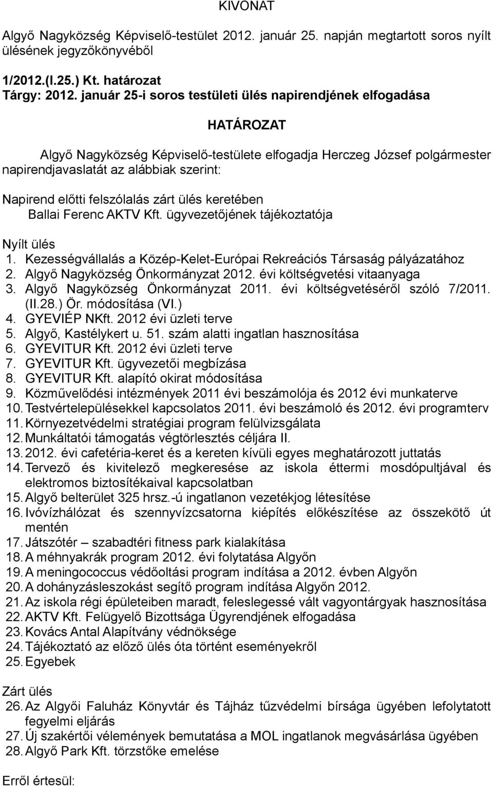 keretében Ballai Ferenc AKTV Kft. ügyvezetőjének tájékoztatója Nyílt ülés 1. Kezességvállalás a Közép-Kelet-Európai Rekreációs Társaság pályázatához 2. Algyő Nagyközség Önkormányzat 2012.