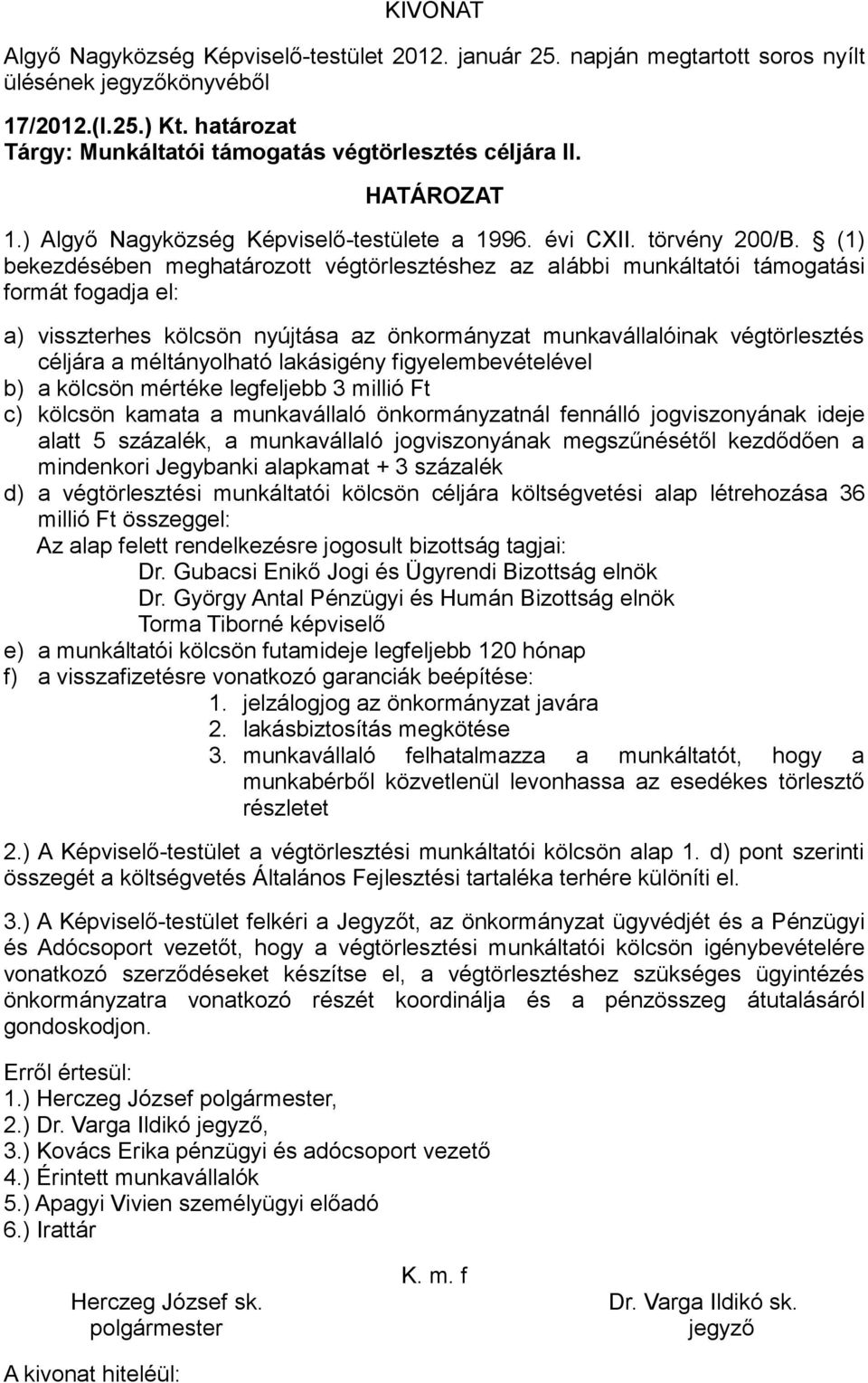 (1) bekezdésében meghatározott végtörlesztéshez az alábbi munkáltatói támogatási formát fogadja el: a) visszterhes kölcsön nyújtása az önkormányzat munkavállalóinak végtörlesztés céljára a