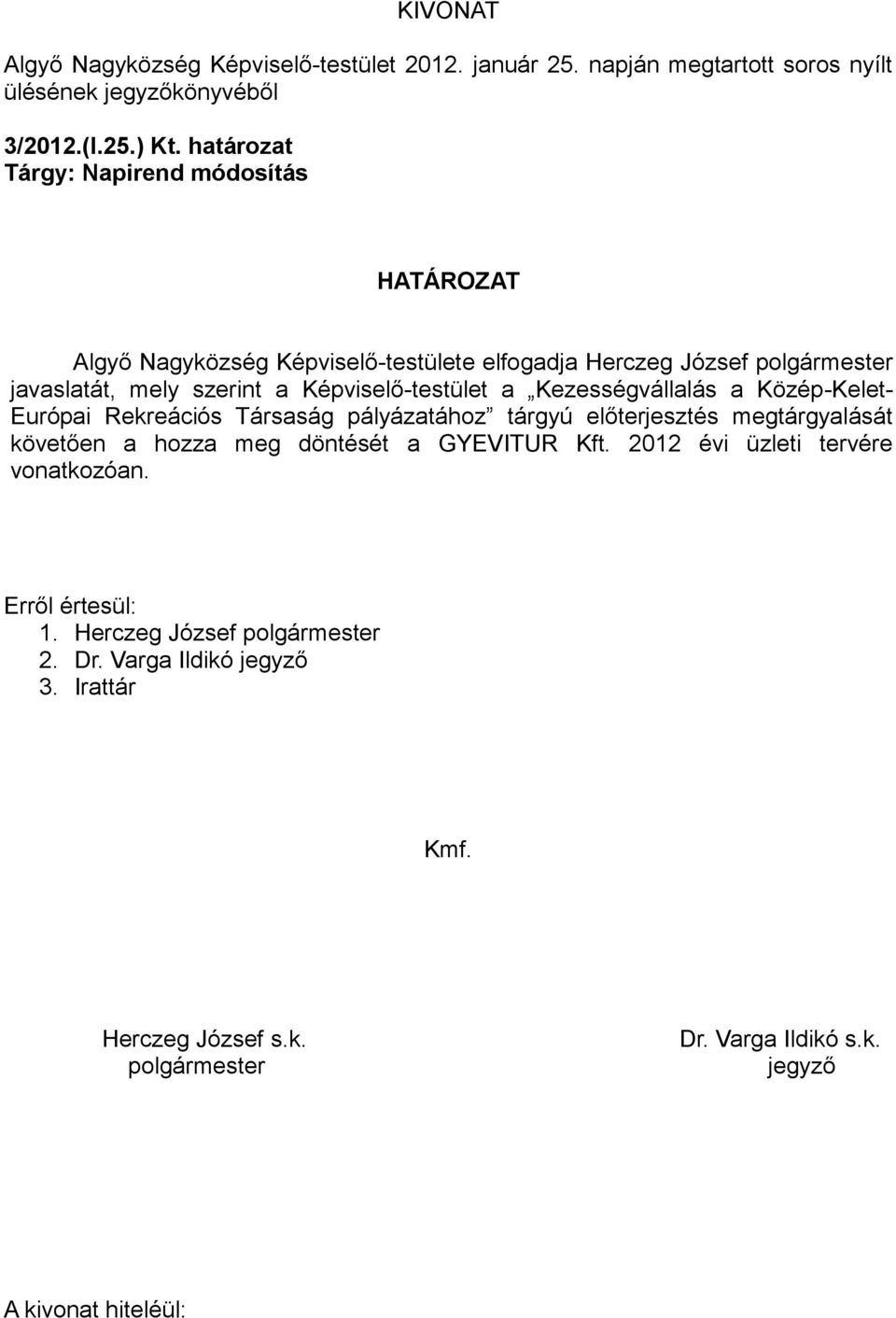 Képviselő-testület a Kezességvállalás a Közép-Kelet- Európai Rekreációs Társaság pályázatához tárgyú előterjesztés megtárgyalását követően a