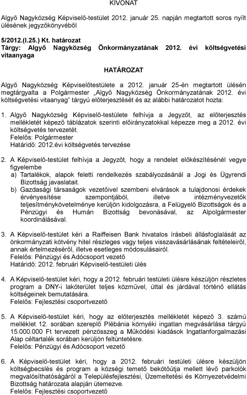 évi költségvetési vitaanyag tárgyú előterjesztését és az alábbi határozatot hozta: 1.