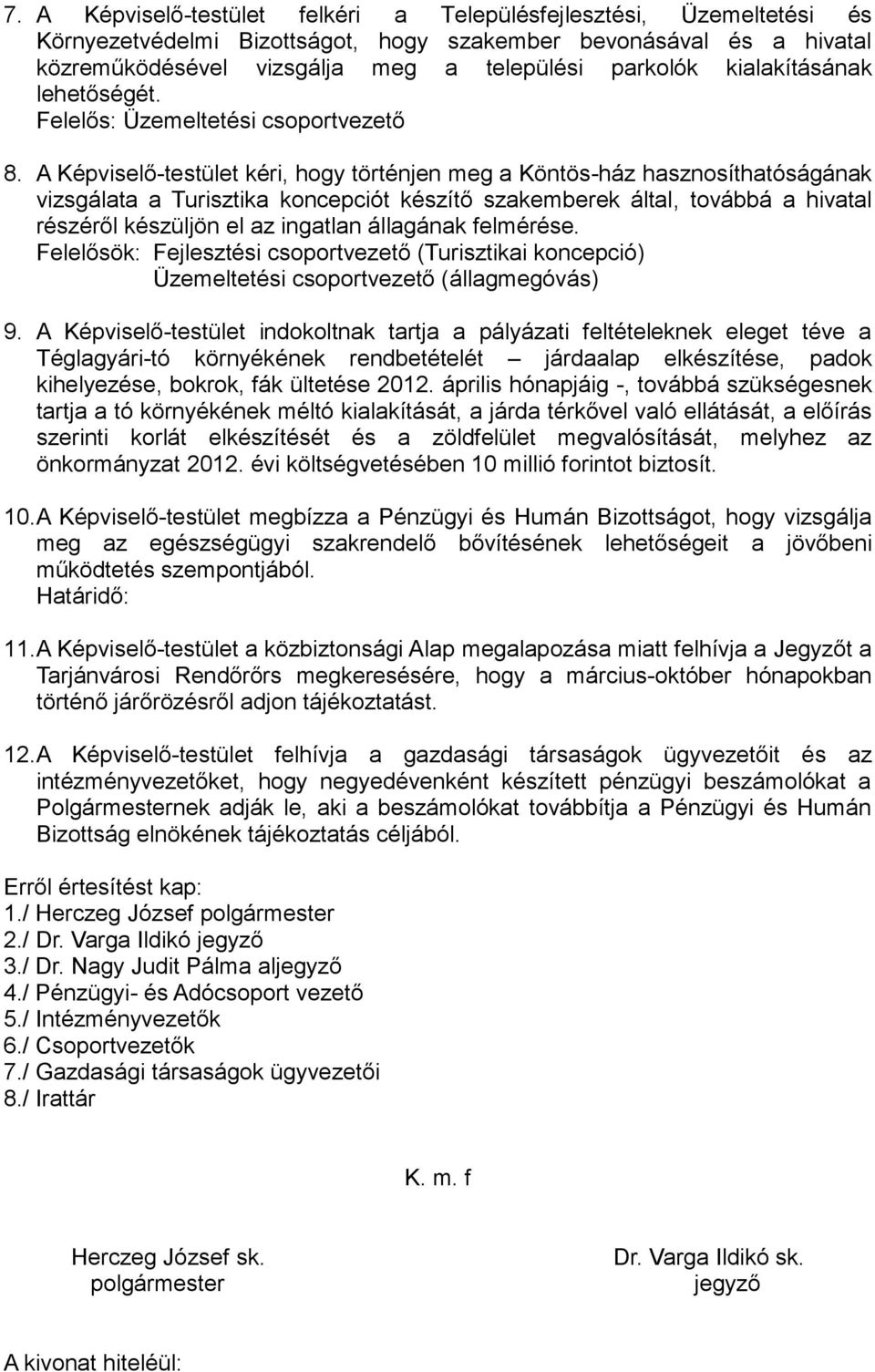 A Képviselő-testület kéri, hogy történjen meg a Köntös-ház hasznosíthatóságának vizsgálata a Turisztika koncepciót készítő szakemberek által, továbbá a hivatal részéről készüljön el az ingatlan