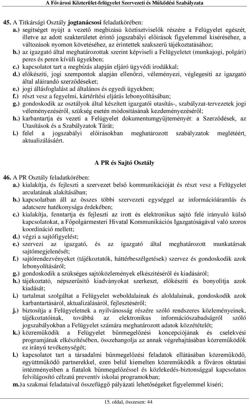 követéséhez, az érintettek szakszerű tájékoztatásához; b.) az igazgató által meghatározottak szerint képviseli a Felügyeletet (munkajogi, polgári) peres és peren kívüli ügyekben; c.