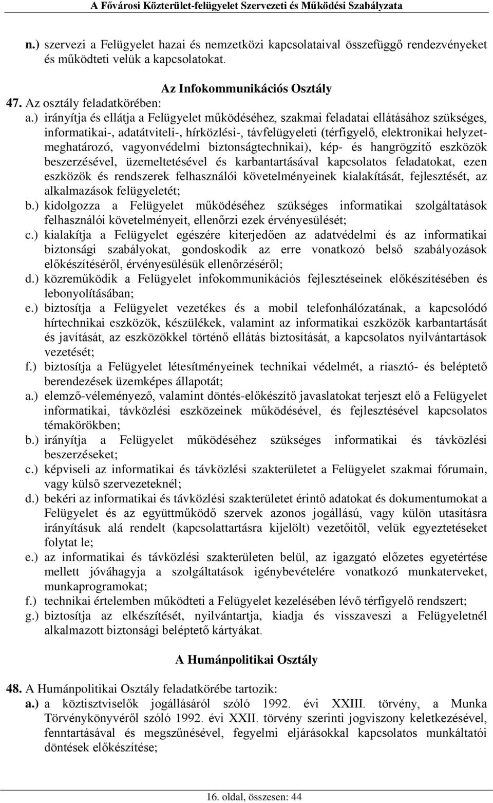 vagyonvédelmi biztonságtechnikai), kép- és hangrögzítő eszközök beszerzésével, üzemeltetésével és karbantartásával kapcsolatos feladatokat, ezen eszközök és rendszerek felhasználói követelményeinek