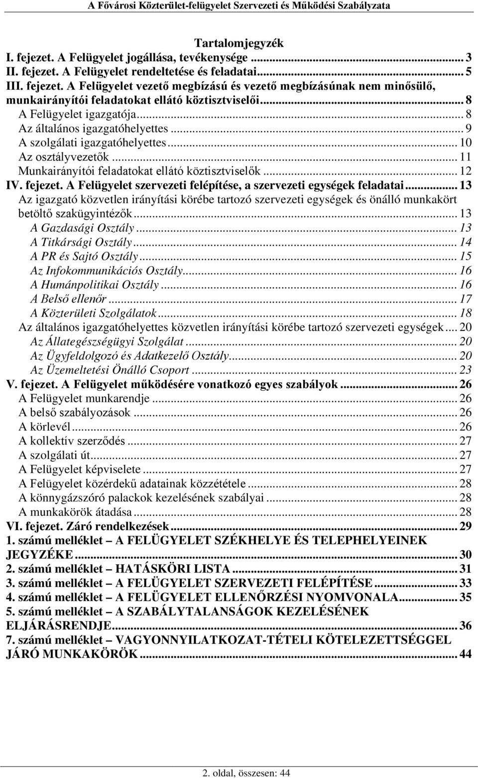 A Felügyelet szervezeti felépítése, a szervezeti egységek feladatai... 13 Az igazgató közvetlen irányítási körébe tartozó szervezeti egységek és önálló munkakört betöltő szakügyintézők.